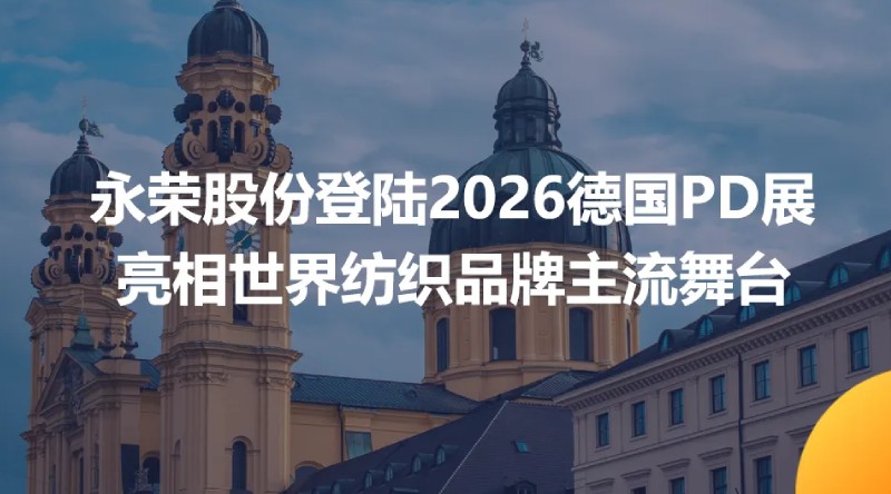 永荣股份登陆2026德国PD展  亮相世界纺织品牌主流舞台